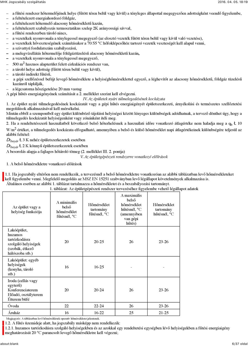 elosztó vezeték fűtött téren belül vagy kívül való vezetése), a vezetékek hőveszteségének számításakor a 70/55 C hőfoklépcsőhöz tartozó vezeték veszteségét kell alapul venni, a szivattyú fordulatszám