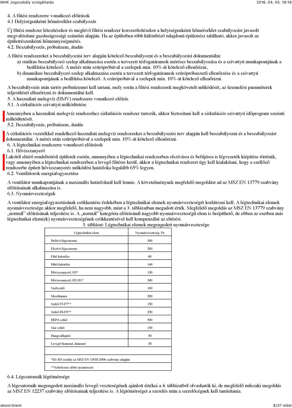 gazdaságossági számítás alapján. Ha az épületben több különböző tulajdonú épületrész található, akkor javasolt az épületrészenkénti hőmennyiségmérés. 4.2.