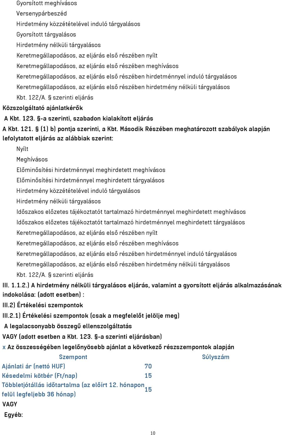 nélküli tárgyalásos Kbt. 122/A. szerinti eljárás Közszolgáltató ajánlatkérők A Kbt. 123. -a szerinti, szabadon kialakított eljárás A Kbt. 121. (1) b) pontja szerinti, a Kbt.