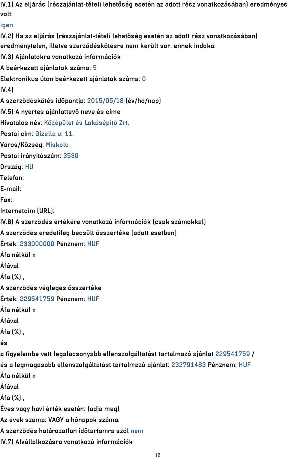 3) Ajánlatokra vonatkozó információk A beérkezett ajánlatok száma: 5 Elektronikus úton beérkezett ajánlatok száma: 0 IV.4) A szerződéskötés időpontja: 2015/05/18 (év/hó/nap) IV.