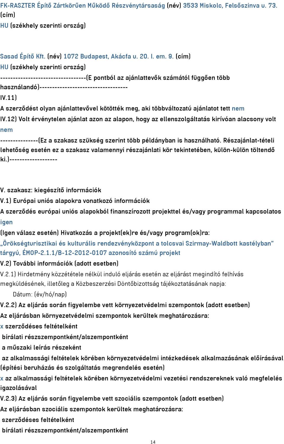 11) A szerződést olyan ajánlattevővel kötötték meg, aki többváltozatú ajánlatot tett nem IV.