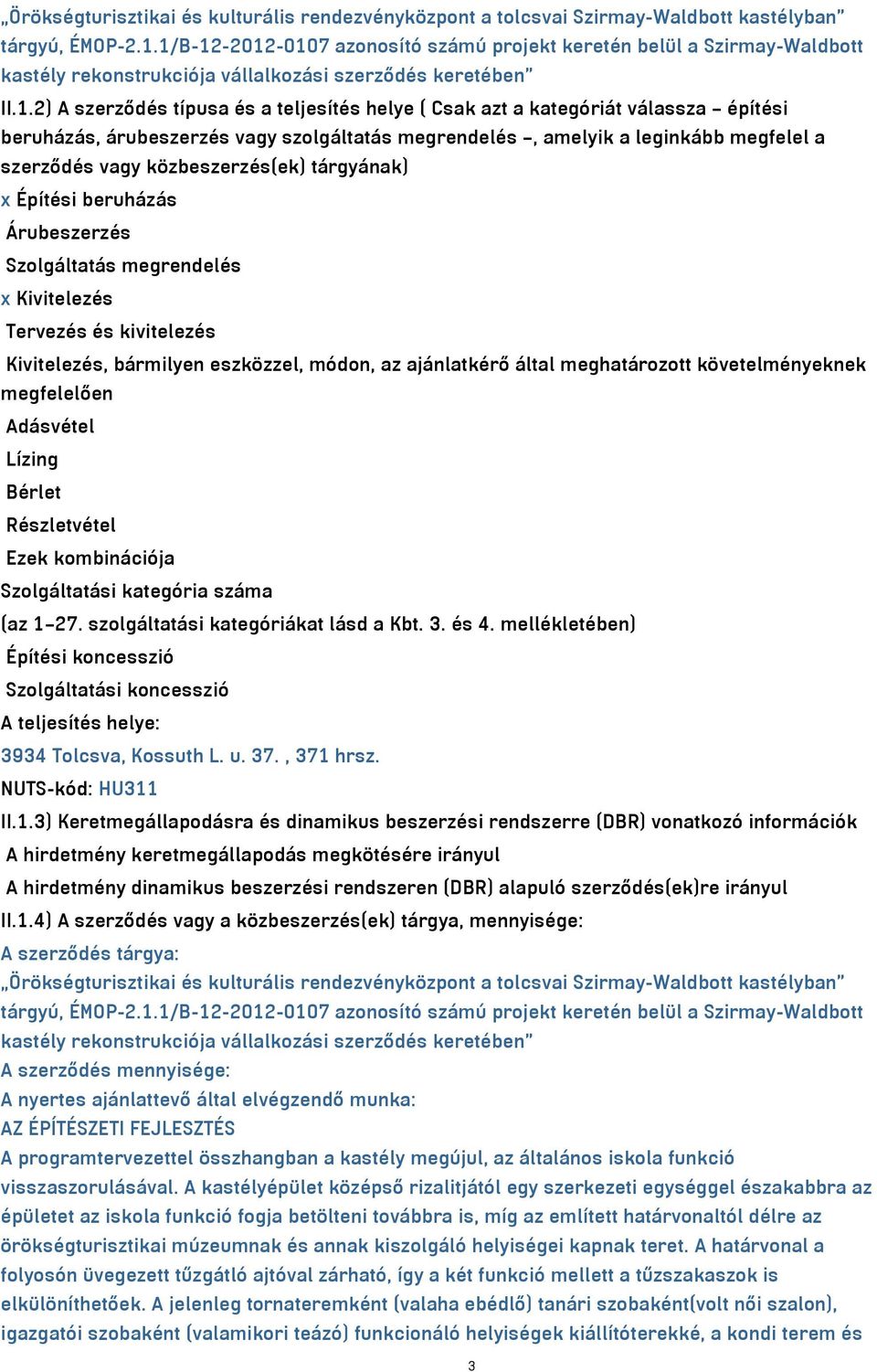 kategóriát válassza építési beruházás, árubeszerzés vagy szolgáltatás megrendelés, amelyik a leginkább megfelel a szerződés vagy közbeszerzés(ek) tárgyának) x Építési beruházás Árubeszerzés