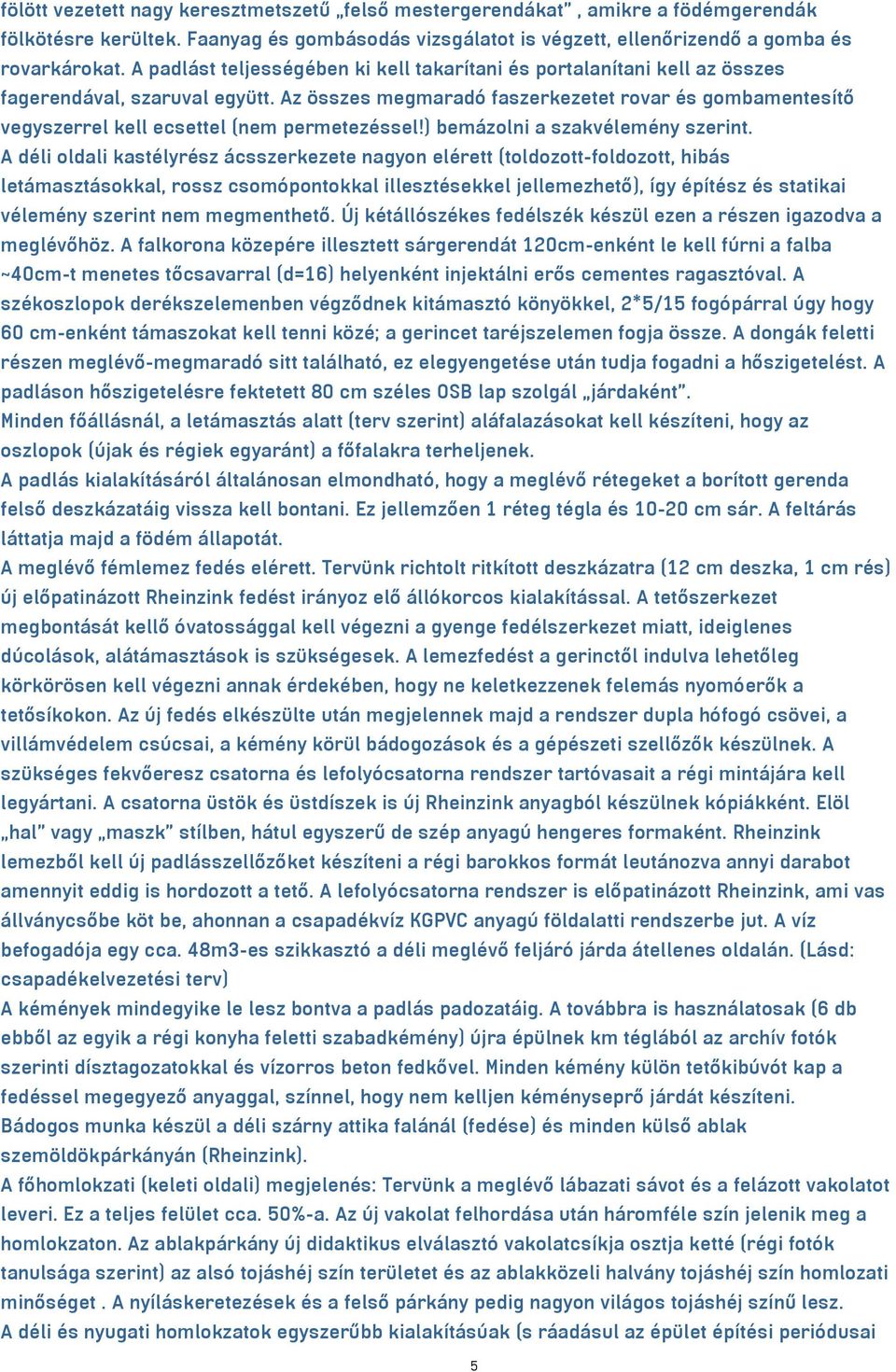 Az összes megmaradó faszerkezetet rovar és gombamentesítő vegyszerrel kell ecsettel (nem permetezéssel!) bemázolni a szakvélemény szerint.