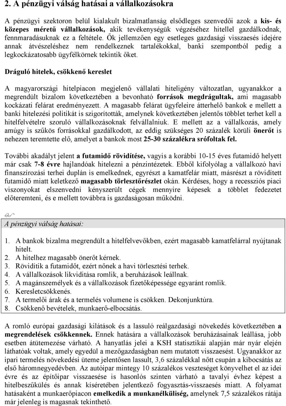 İk jellemzıen egy esetleges gazdasági visszaesés idejére annak átvészeléshez nem rendelkeznek tartalékokkal, banki szempontból pedig a legkockázatosabb ügyfélkörnek tekintik ıket.