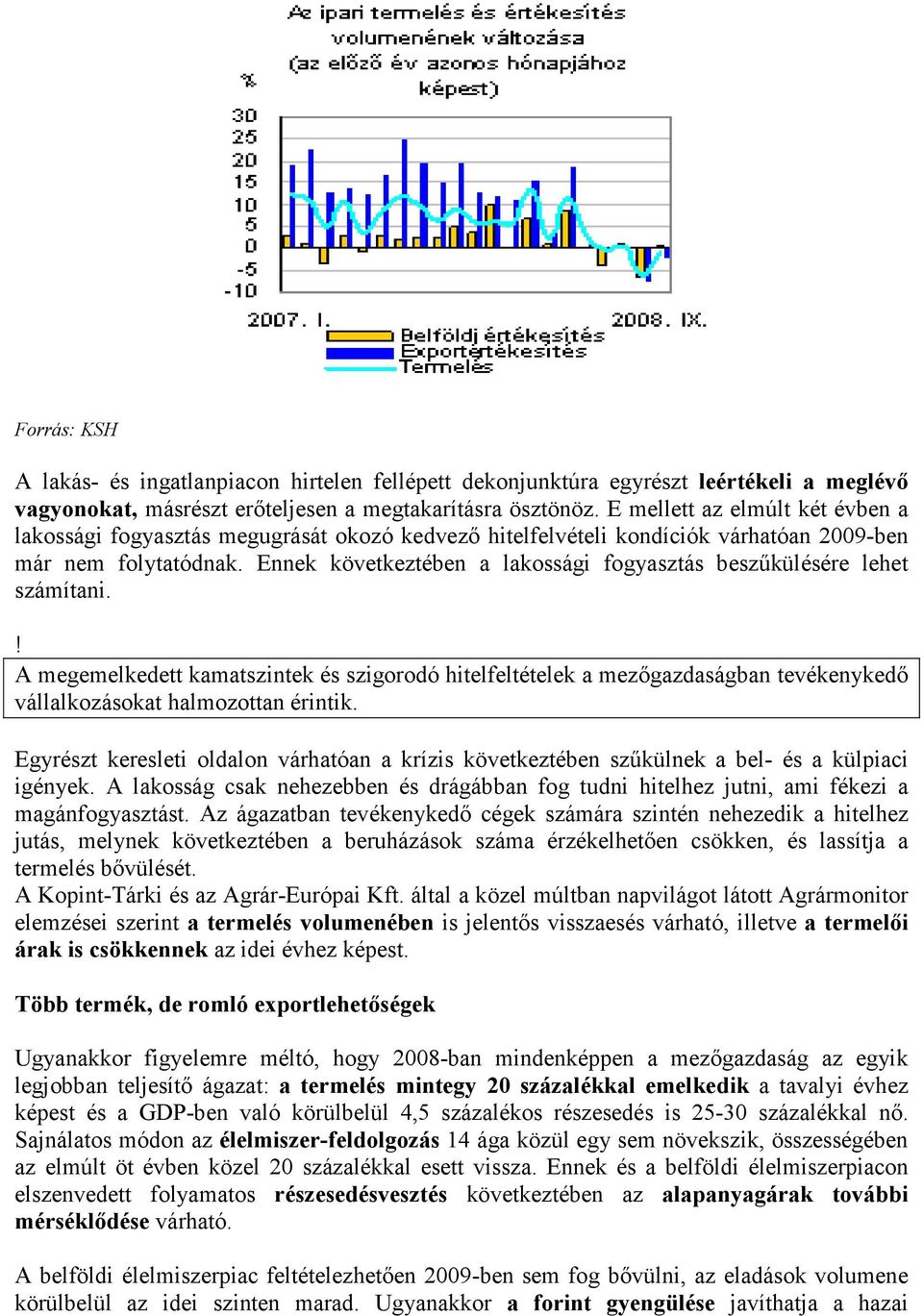 Ennek következtében a lakossági fogyasztás beszőkülésére lehet számítani.! A megemelkedett kamatszintek és szigorodó hitelfeltételek a mezıgazdaságban tevékenykedı vállalkozásokat halmozottan érintik.