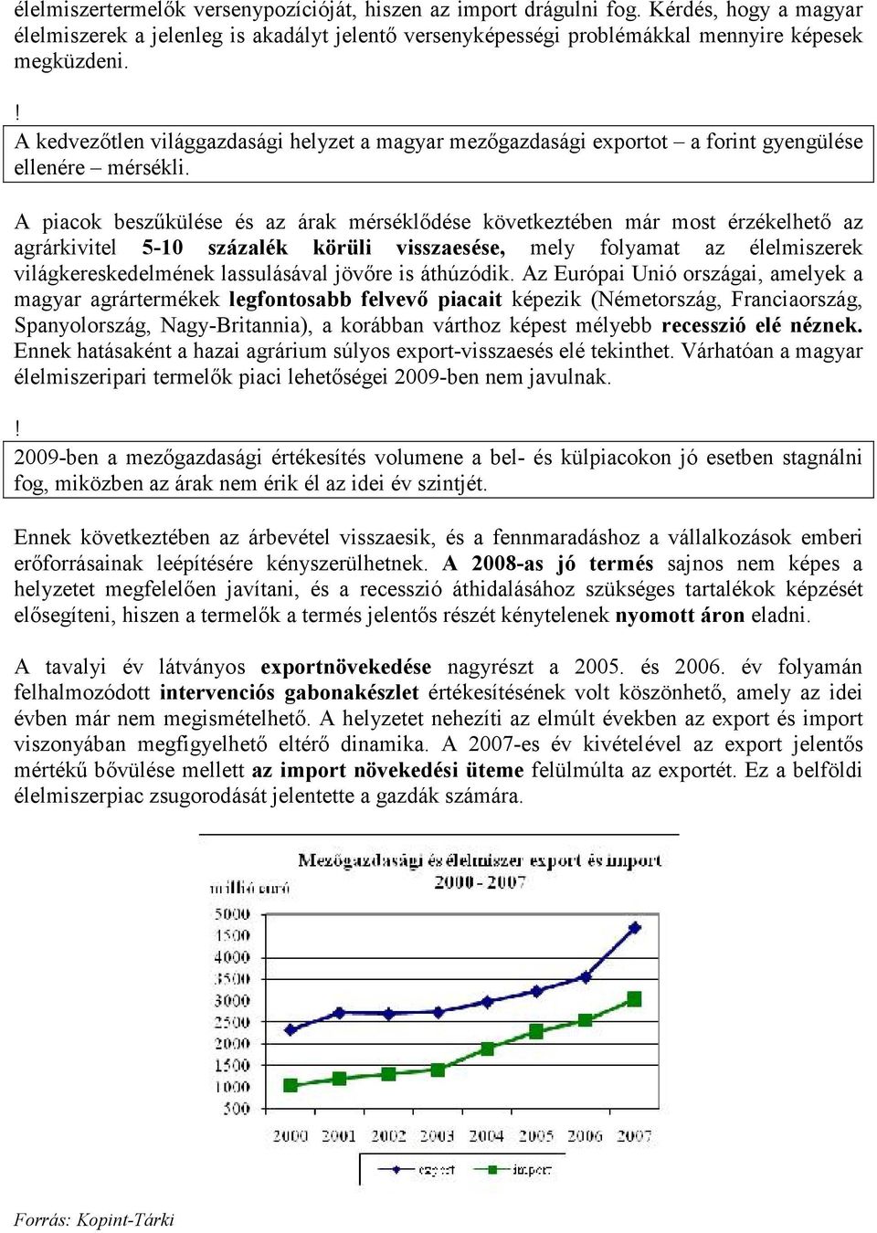 A piacok beszőkülése és az árak mérséklıdése következtében már most érzékelhetı az agrárkivitel 5-10 százalék körüli visszaesése, mely folyamat az élelmiszerek világkereskedelmének lassulásával