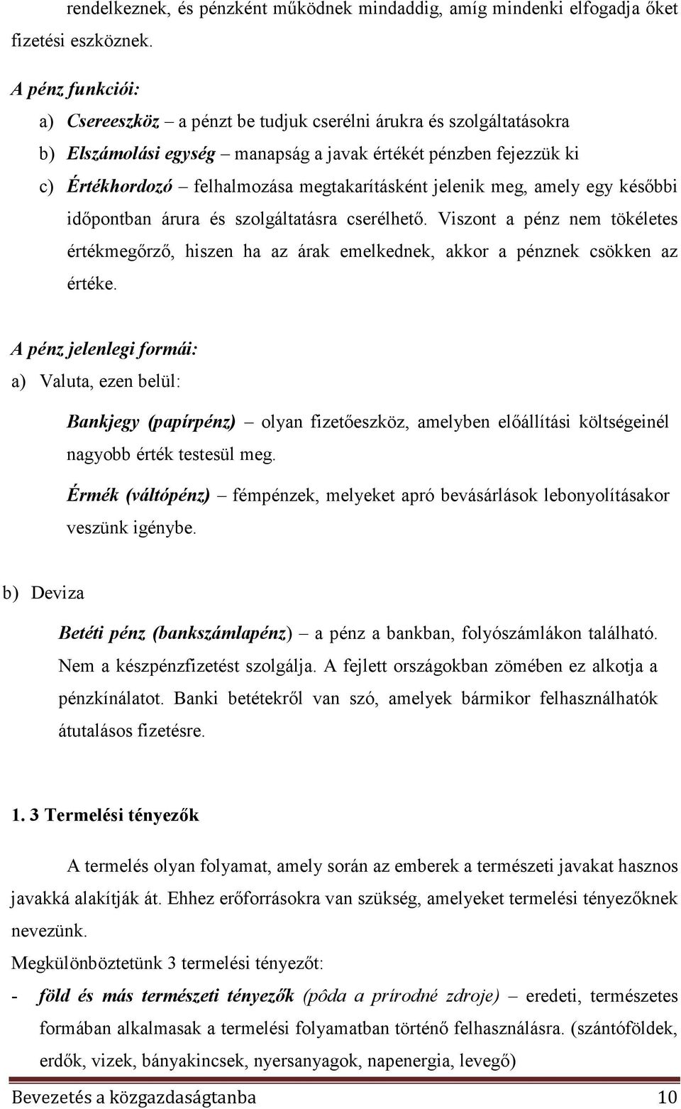 jelenik meg, amely egy késıbbi idıpontban árura és szolgáltatásra cserélhetı. Viszont a pénz nem tökéletes értékmegırzı, hiszen ha az árak emelkednek, akkor a pénznek csökken az értéke.