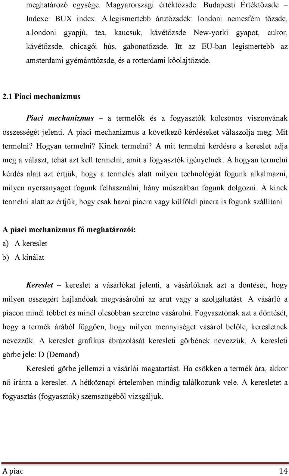 Itt az EU-ban legismertebb az amsterdami gyémánttızsde, és a rotterdami kıolajtızsde. 2.1 Piaci mechanizmus Piaci mechanizmus a termelık és a fogyasztók kölcsönös viszonyának összességét jelenti.