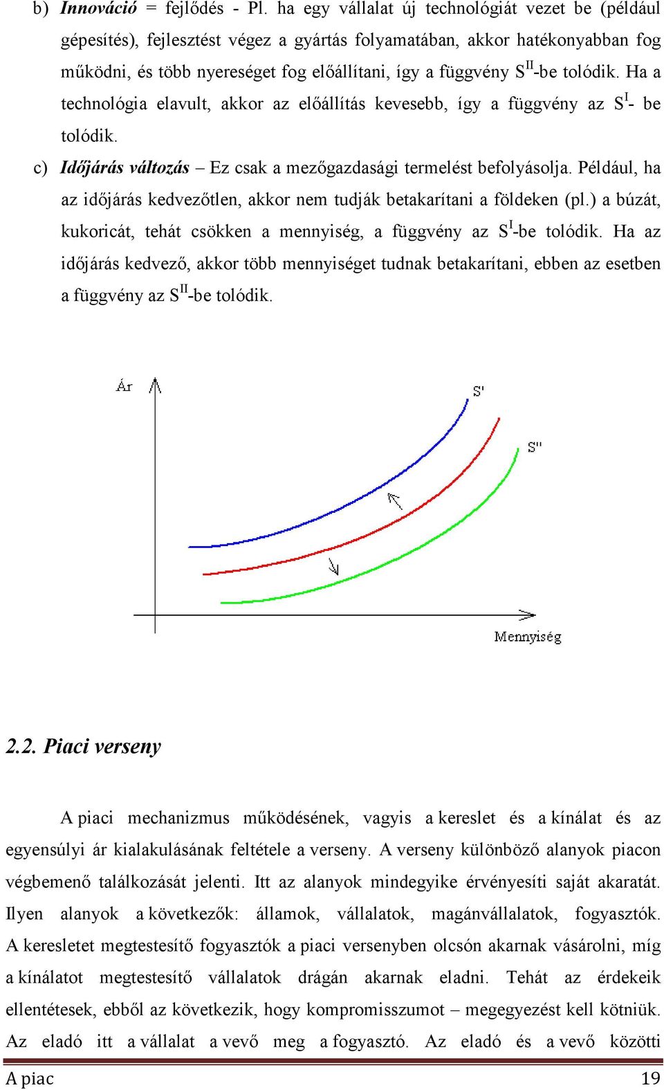 tolódik. Ha a technológia elavult, akkor az elıállítás kevesebb, így a függvény az S I - be tolódik. c) Idıjárás változás Ez csak a mezıgazdasági termelést befolyásolja.