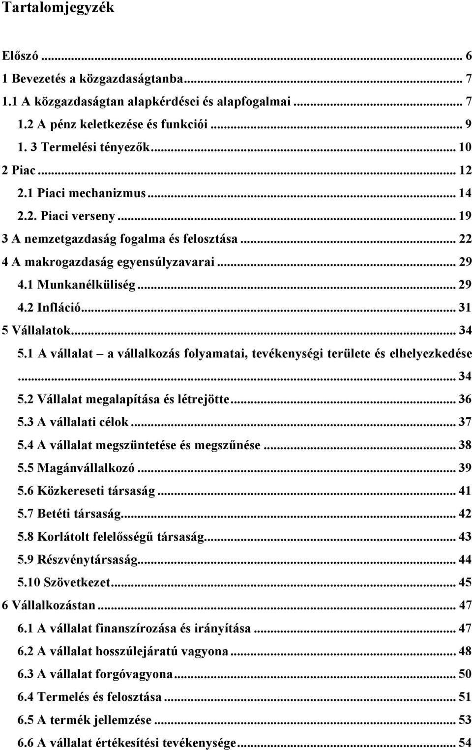 .. 31 5 Vállalatok... 34 5.1 A vállalat a vállalkozás folyamatai, tevékenységi területe és elhelyezkedése... 34 5.2 Vállalat megalapítása és létrejötte... 36 5.3 A vállalati célok... 37 5.