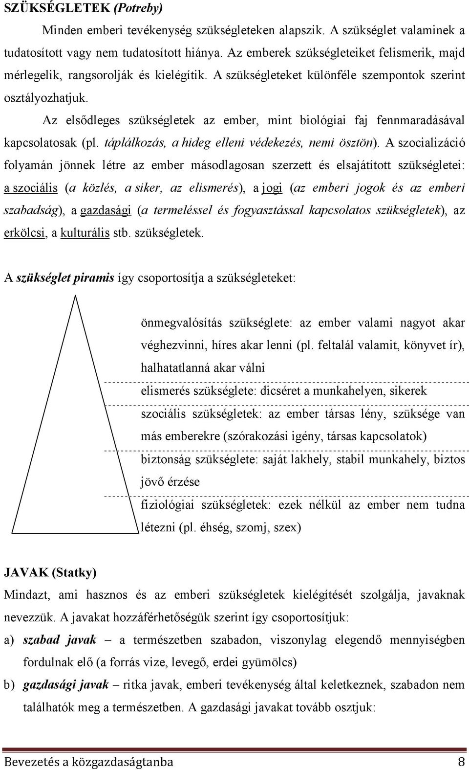 Az elsıdleges szükségletek az ember, mint biológiai faj fennmaradásával kapcsolatosak (pl. táplálkozás, a hideg elleni védekezés, nemi ösztön).