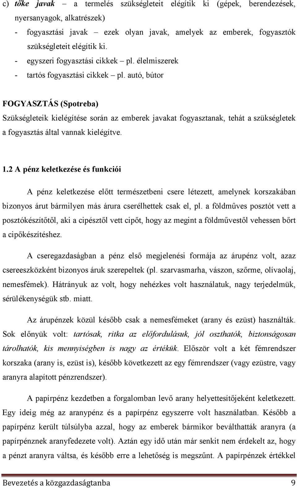 autó, bútor FOGYASZTÁS (Spotreba) Szükségleteik kielégítése során az emberek javakat fogyasztanak, tehát a szükségletek a fogyasztás által vannak kielégítve. 1.