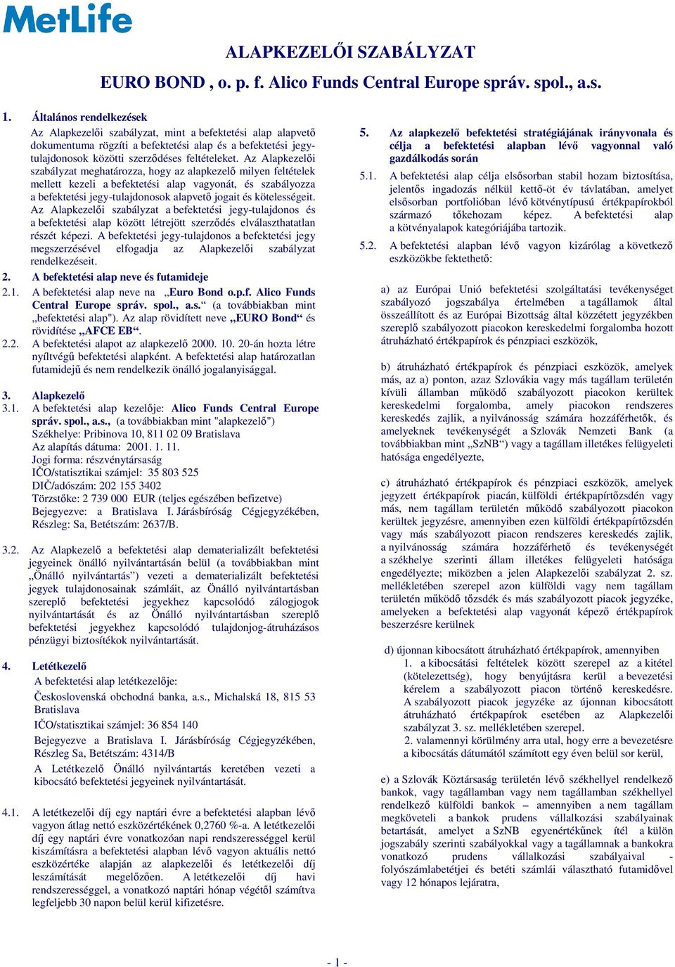 Az Alapkezelői szabályzat meghatározza, hogy az alapkezelő milyen feltételek mellett kezeli a befektetési alap vagyonát, és szabályozza a befektetési jegy-tulajdonosok alapvető jogait és