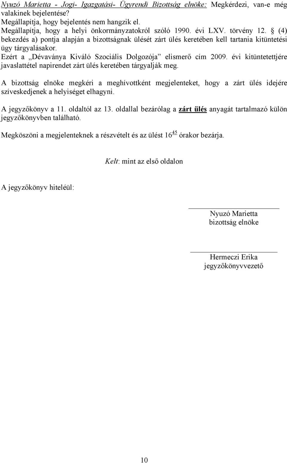 Ezért a Dévaványa Kiváló Szociális Dolgozója elismerő cím 2009. évi kitüntetettjére javaslattétel napirendet zárt ülés keretében tárgyalják meg.