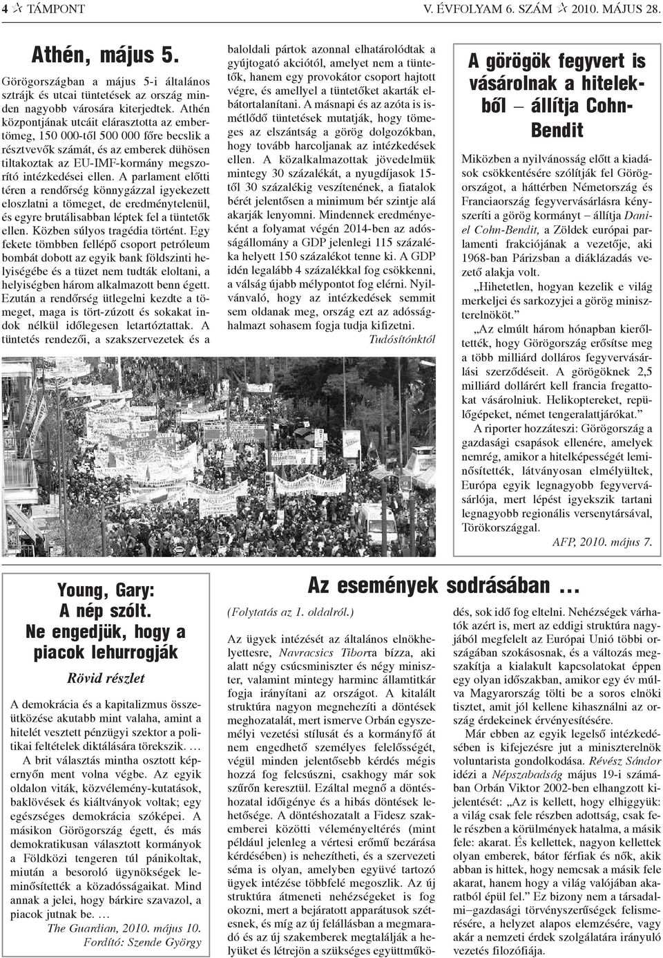 A parlament elõtti téren a rendõrség könnygázzal igyekezett eloszlatni a tömeget, de eredménytelenül, és egyre brutálisabban léptek fel a tüntetõk ellen. Közben súlyos tragédia történt.