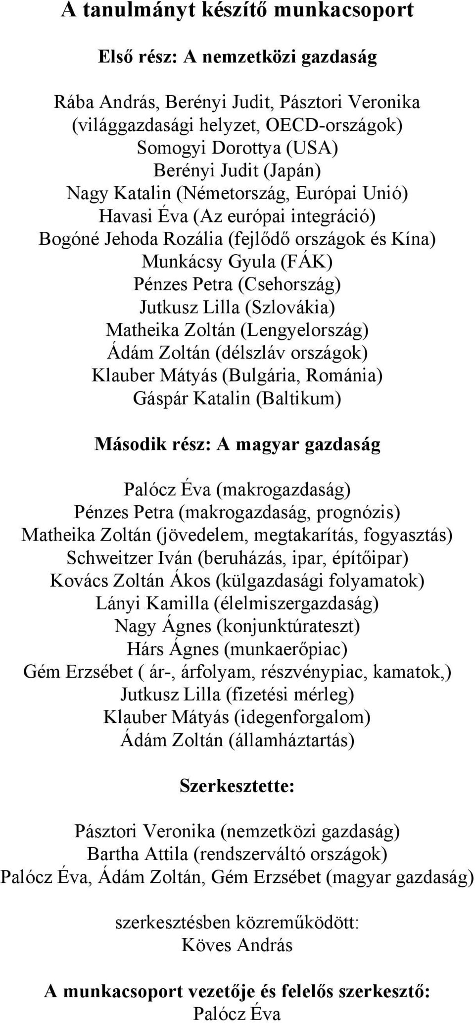 Matheika Zoltán (Lengyelország) Ádám Zoltán (délszláv országok) Klauber Mátyás (Bulgária, Románia) Gáspár Katalin (Baltikum) Második rész: A magyar gazdaság Palócz Éva (makrogazdaság) Pénzes Petra