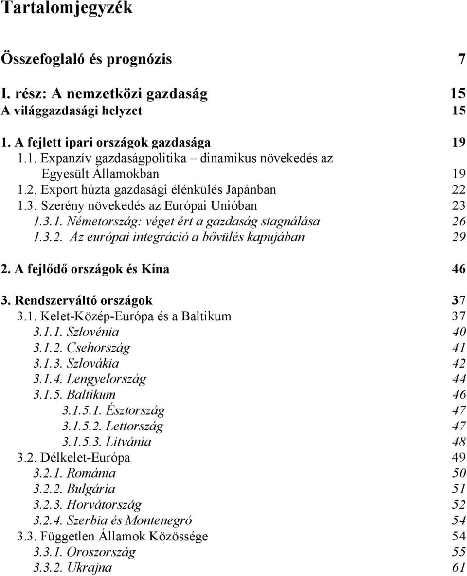 A fejlődő országok és Kína 46 3. Rendszerváltó országok 37 3.1. Kelet-Közép-Európa és a Baltikum 37 3.1.1. Szlovénia 40 3.1.2. Csehország 41 3.1.3. Szlovákia 42 3.1.4. Lengyelország 44 3.1.5.