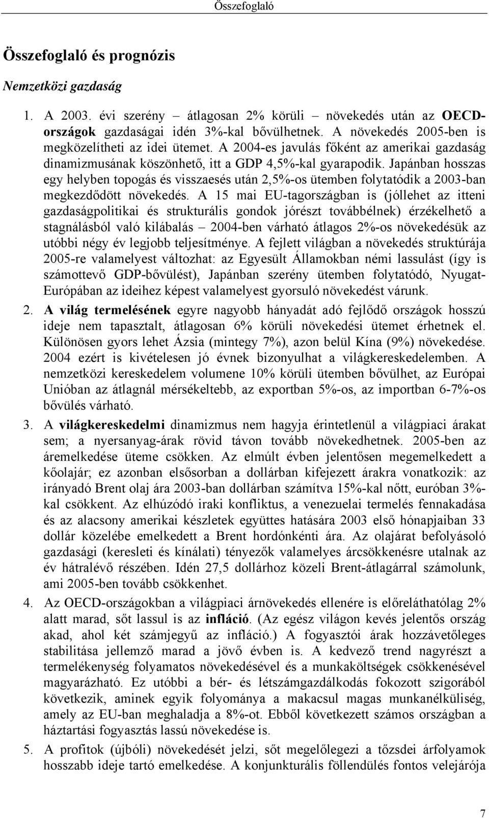 Japánban hosszas egy helyben topogás és visszaesés után 2,5%-os ütemben folytatódik a 2003-ban megkezdődött növekedés.