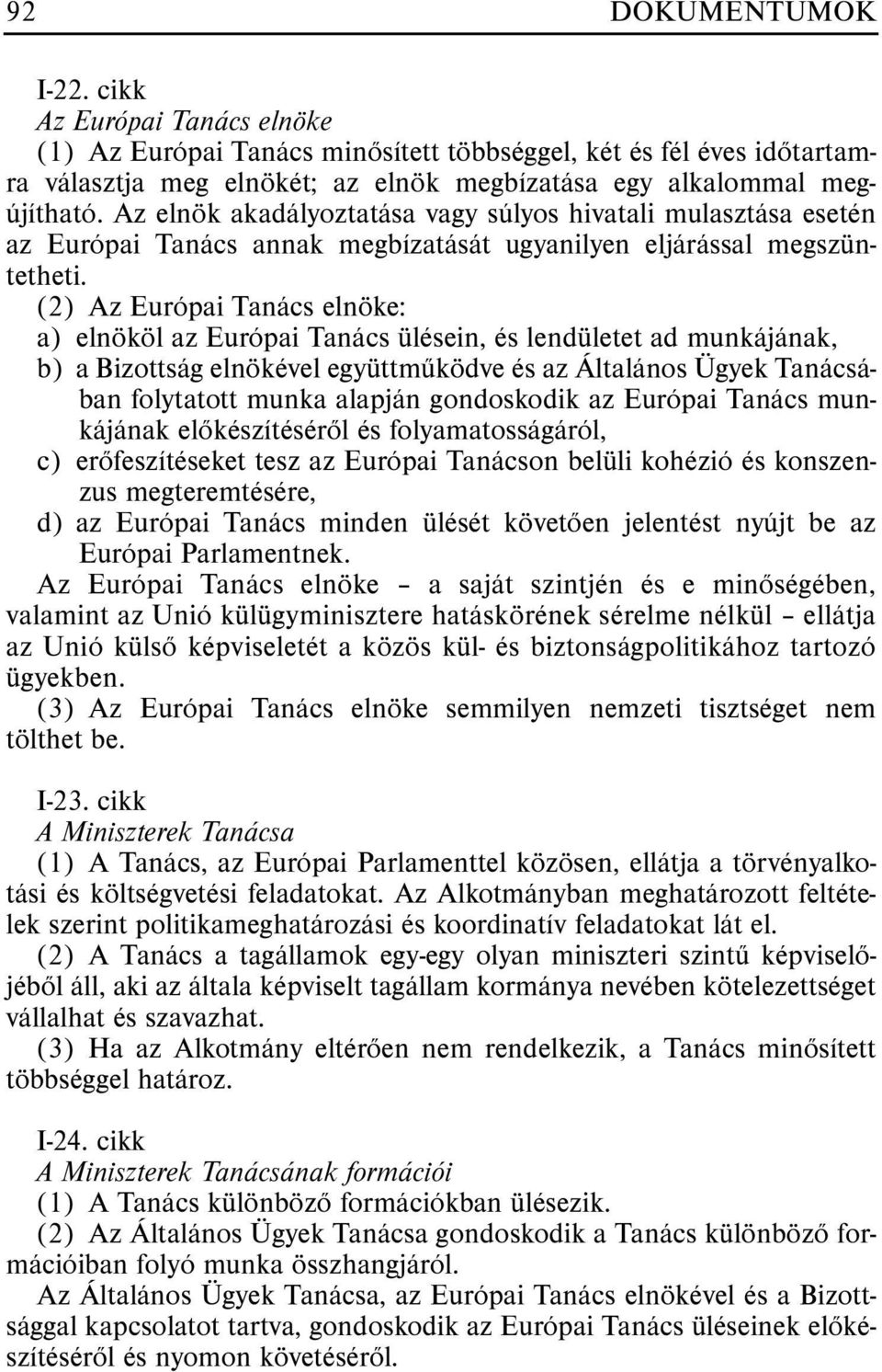 (2) Az Európai Tanács elnöke: a) elnököl az Európai Tanács ülésein, és lendületet ad munkájának, b) a Bizottság elnökével együttmûködve és az Általános Ügyek Tanácsában folytatott munka alapján