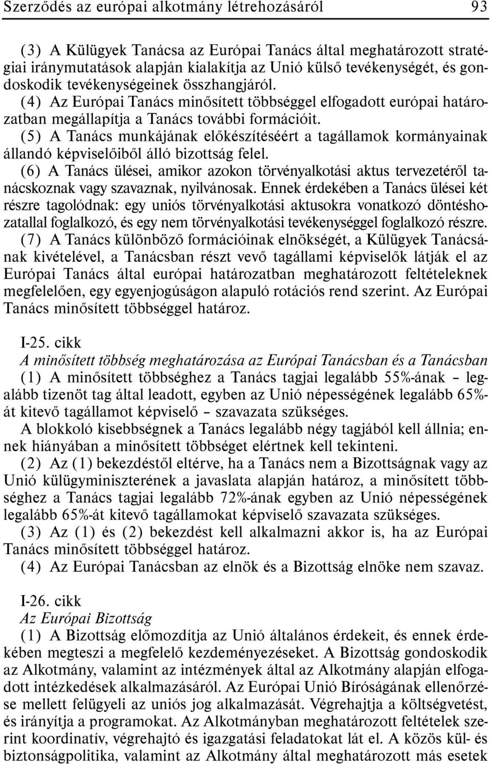 (5) A Tanács munkájának elõkészítéséért a tagállamok kormányainak állandó képviselõibõl álló bizottság felel.