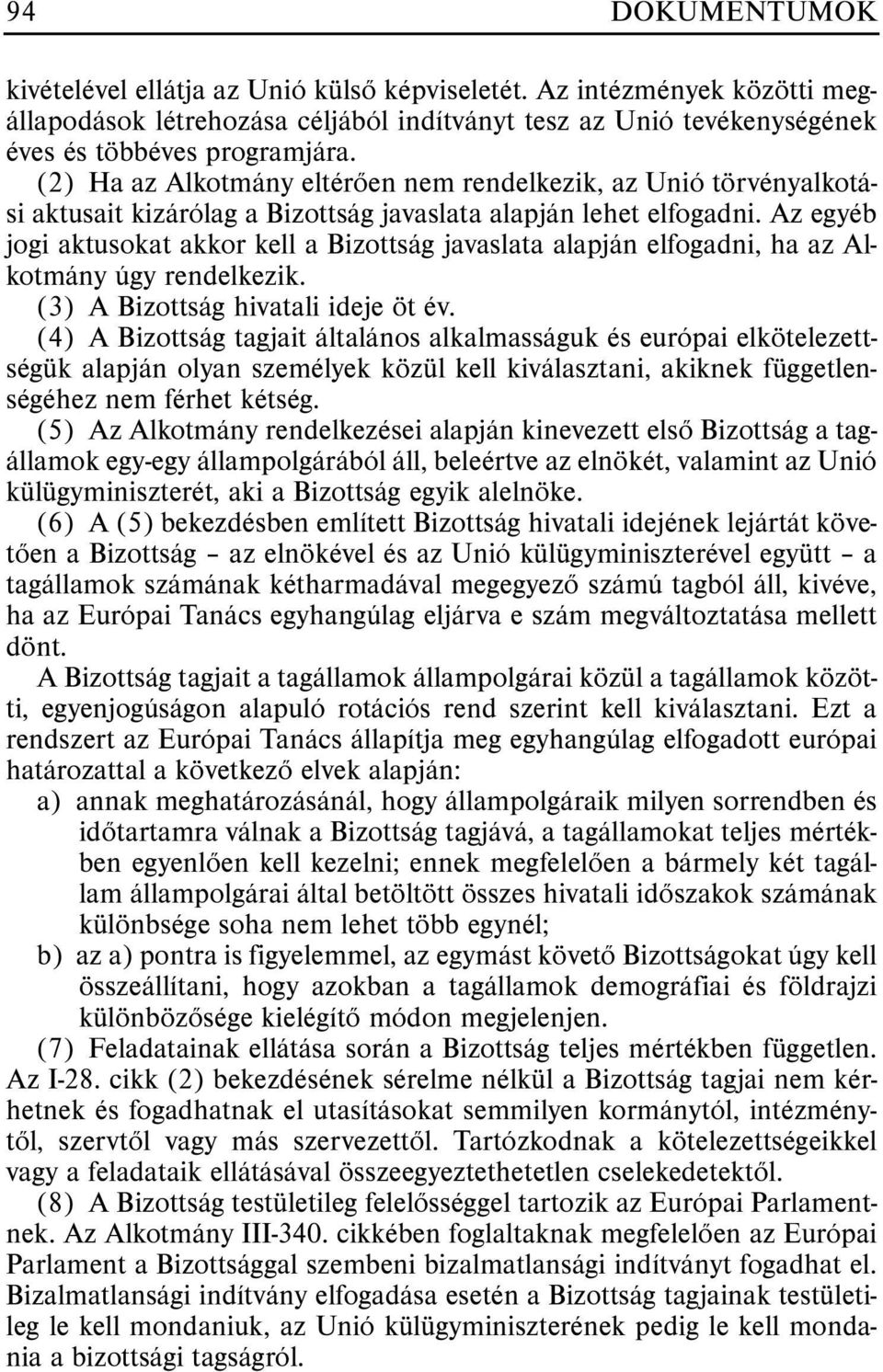 Az egyéb jogi aktusokat akkor kell a Bizottság javaslata alapján elfogadni, ha az Alkotmány úgy rendelkezik. (3) A Bizottság hivatali ideje öt év.