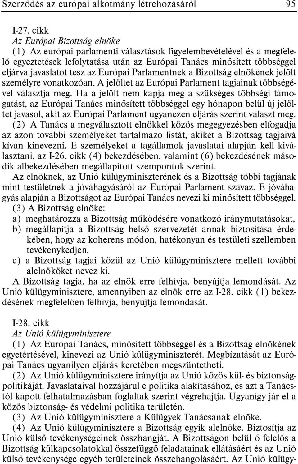 tesz az Európai Parlamentnek a Bizottság elnökének jelölt személyre vonatkozóan. A jelöltet az Európai Parlament tagjainak többségével választja meg.