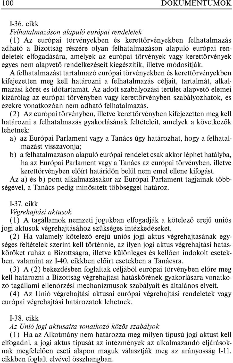 elfogadására, amelyek az európai törvények vagy kerettörvények egyes nem alapvetõ rendelkezéseit kiegészítik, illetve módosítják.