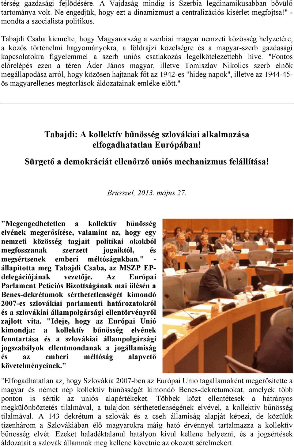 Tabajdi Csaba kiemelte, hogy Magyarország a szerbiai magyar nemzeti közösség helyzetére, a közös történelmi hagyományokra, a földrajzi közelségre és a magyar-szerb gazdasági kapcsolatokra figyelemmel
