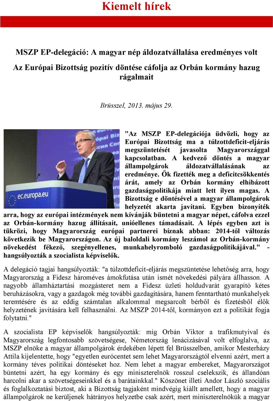 A kedvező döntés a magyar állampolgárok áldozatvállalásának az eredménye. Ők fizették meg a deficitcsökkentés árát, amely az Orbán kormány elhibázott gazdaságpolitikája miatt lett ilyen magas.