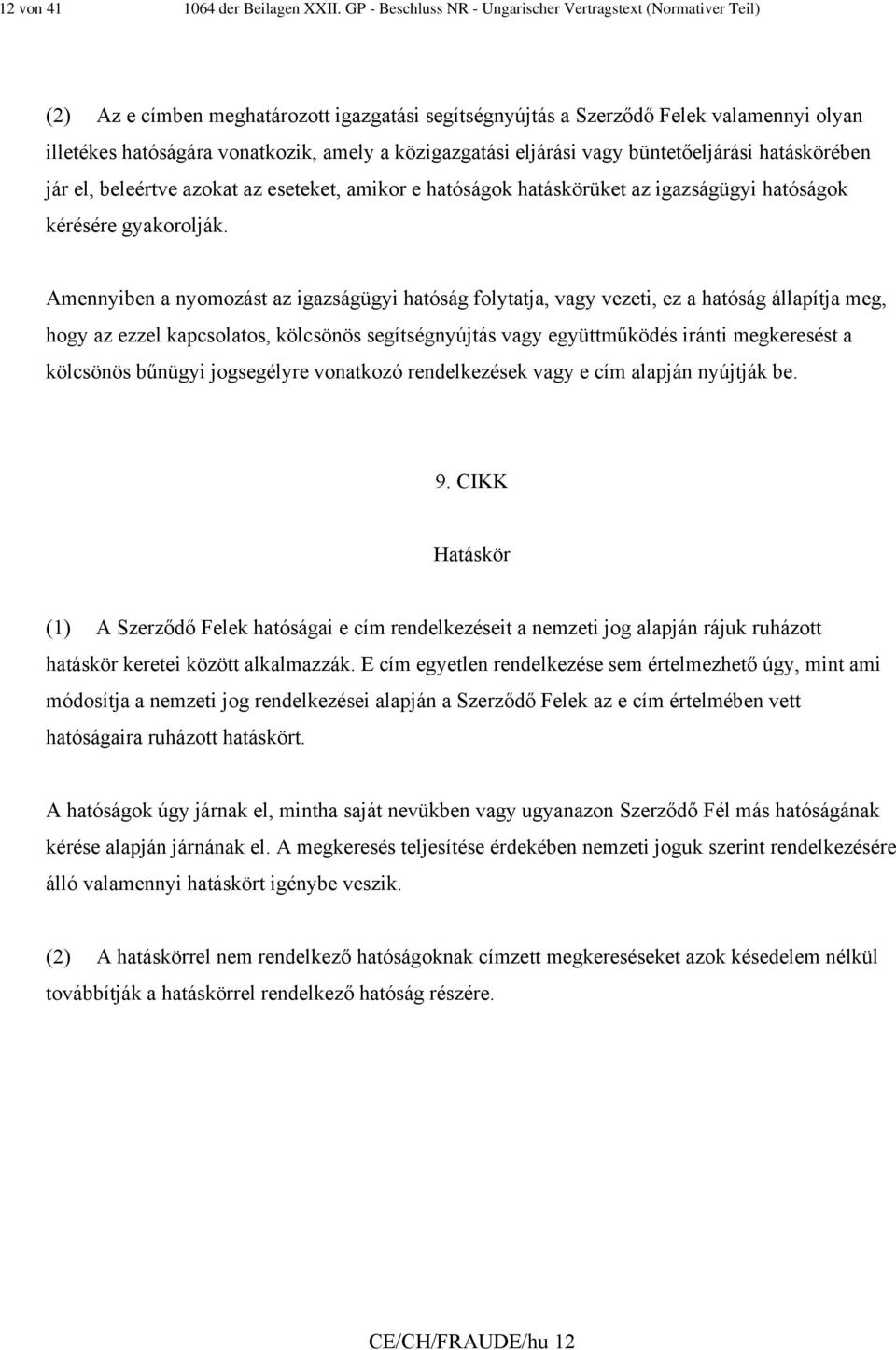 közigazgatási eljárási vagy büntetőeljárási hatáskörében jár el, beleértve azokat az eseteket, amikor e hatóságok hatáskörüket az igazságügyi hatóságok kérésére gyakorolják.