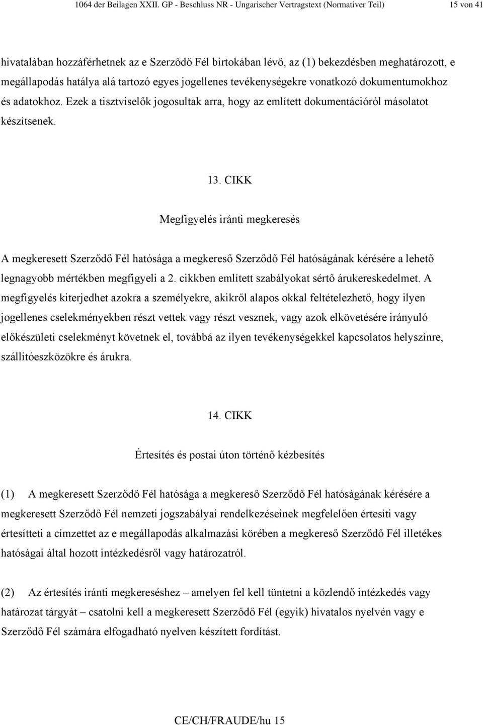 tartozó egyes jogellenes tevékenységekre vonatkozó dokumentumokhoz és adatokhoz. Ezek a tisztviselők jogosultak arra, hogy az említett dokumentációról másolatot készítsenek. 13.