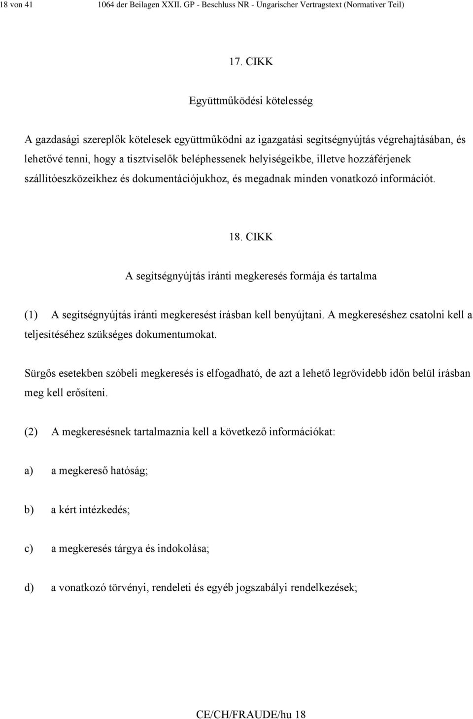 hozzáférjenek szállítóeszközeikhez és dokumentációjukhoz, és megadnak minden vonatkozó információt. 18.