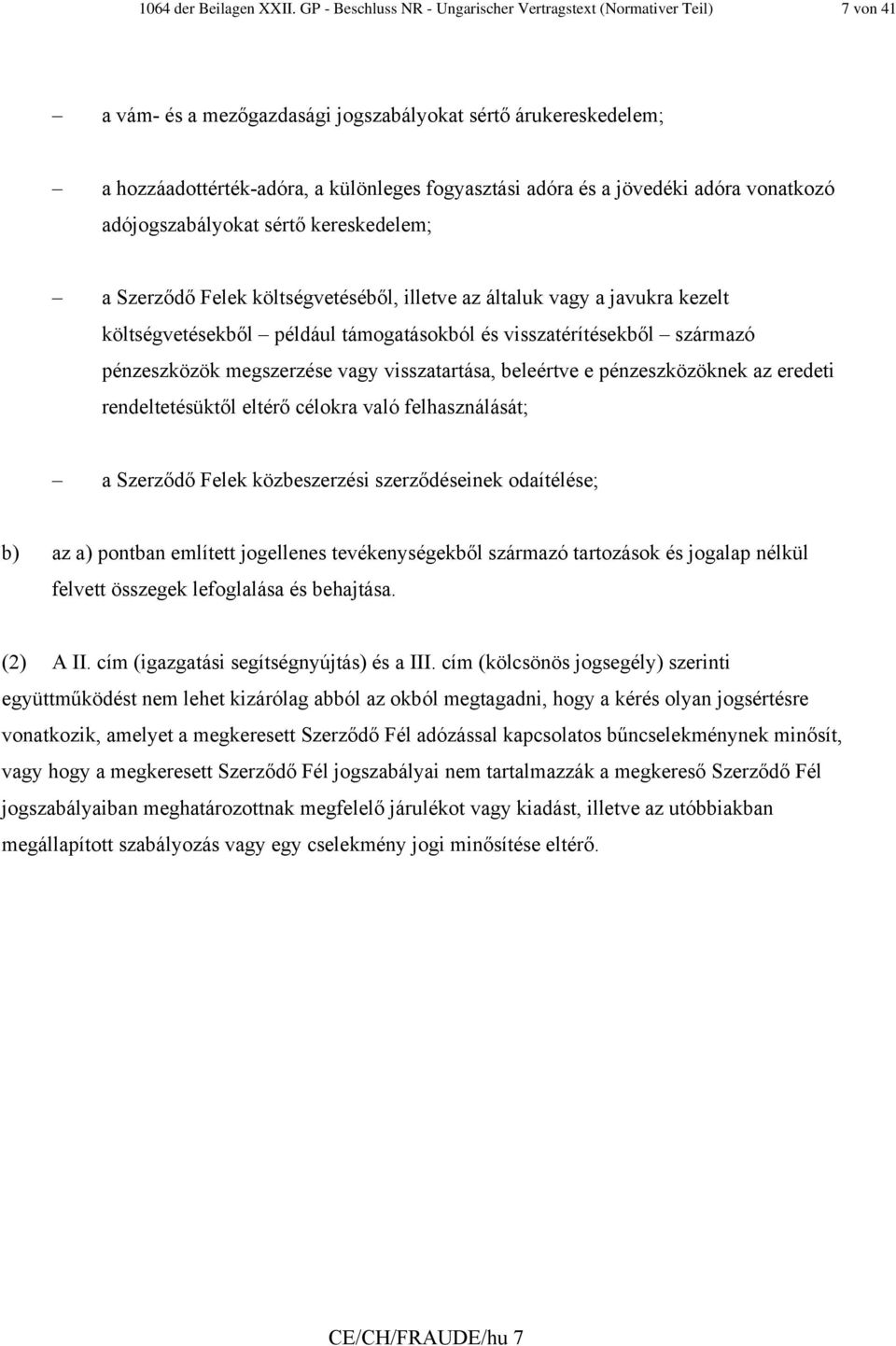 jövedéki adóra vonatkozó adójogszabályokat sértő kereskedelem; a Szerződő Felek költségvetéséből, illetve az általuk vagy a javukra kezelt költségvetésekből például támogatásokból és