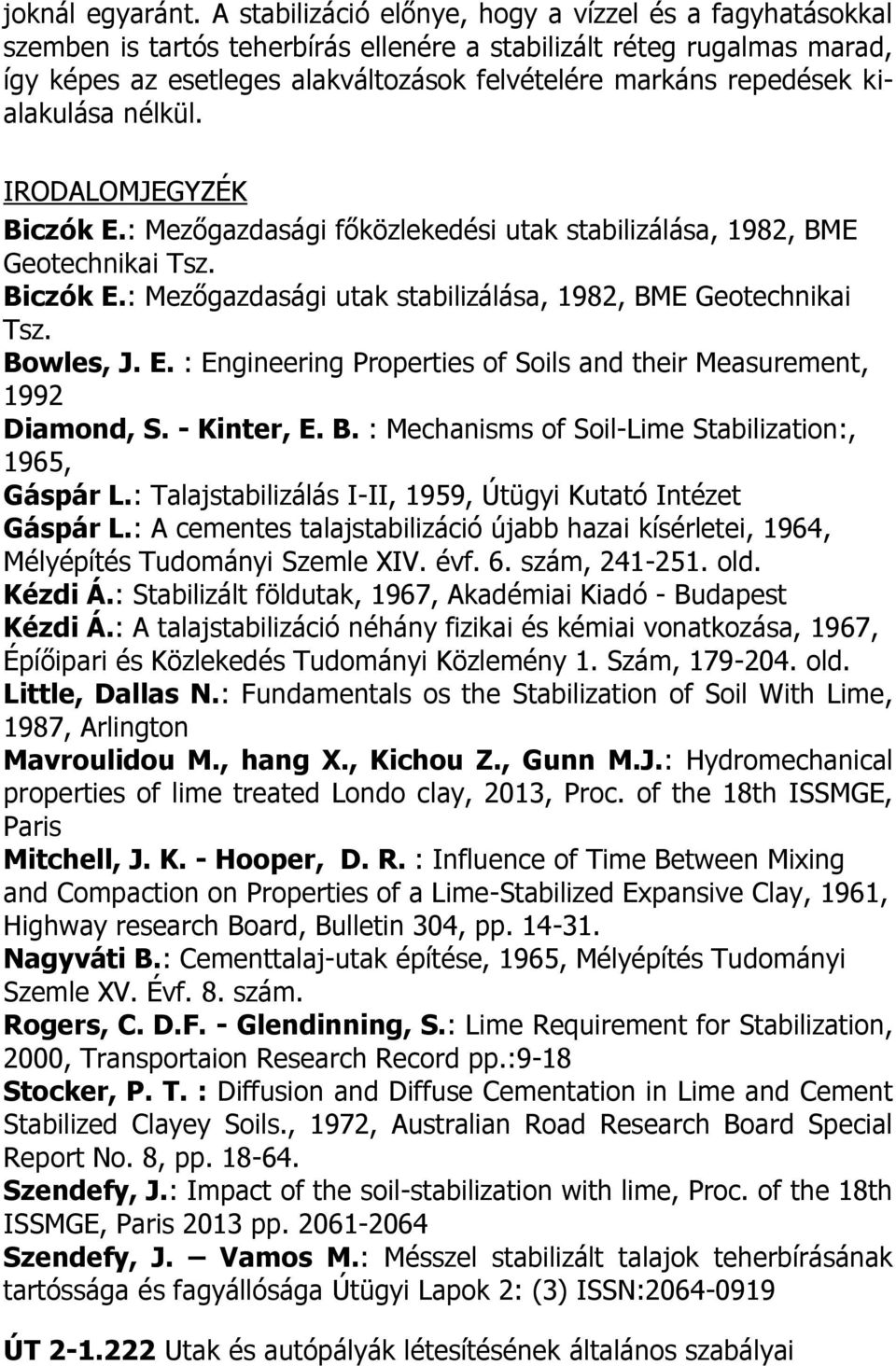 kialakulása nélkül. IRODALOMJEGYZÉK Biczók E.: Mezőgazdasági főközlekedési utak stabilizálása, 1982, BME Geotechnikai Tsz. Biczók E.: Mezőgazdasági utak stabilizálása, 1982, BME Geotechnikai Tsz.