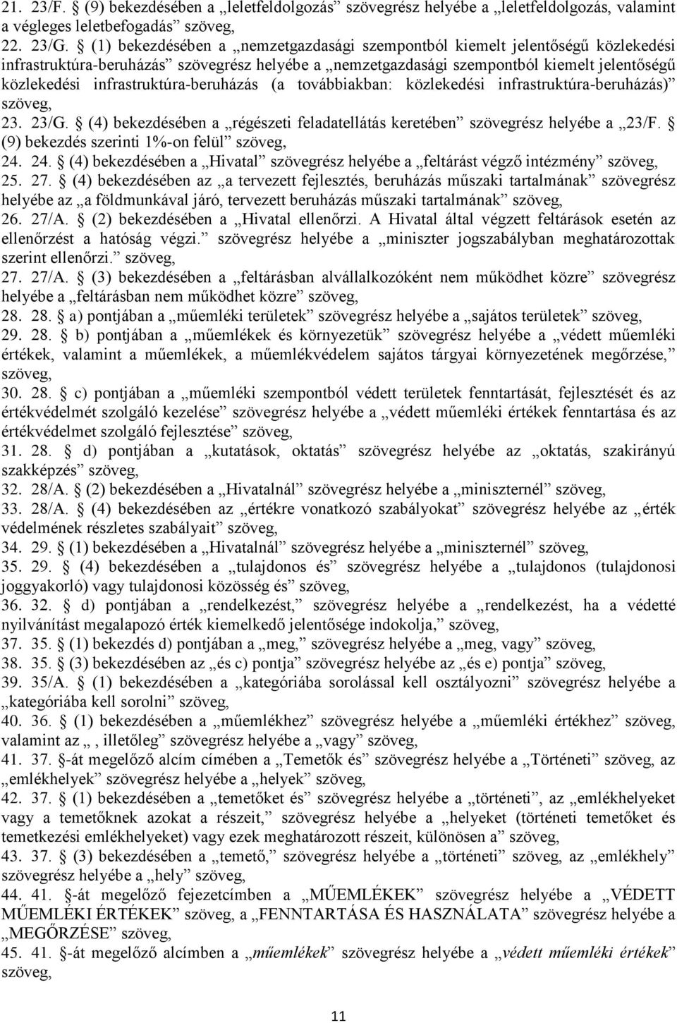 infrastruktúra-beruházás (a továbbiakban: közlekedési infrastruktúra-beruházás) szöveg, 23. 23/G. (4) bekezdésében a régészeti feladatellátás keretében szövegrész helyébe a 23/F.