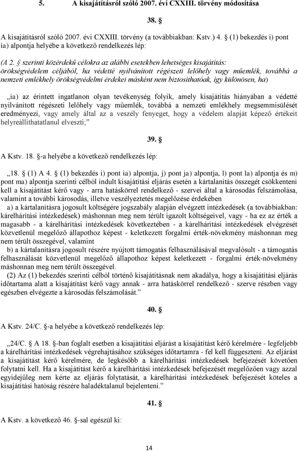 szerinti közérdekű célokra az alábbi esetekben lehetséges kisajátítás: örökségvédelem céljából, ha védetté nyilvánított régészeti lelőhely vagy műemlék, továbbá a nemzeti emlékhely örökségvédelmi