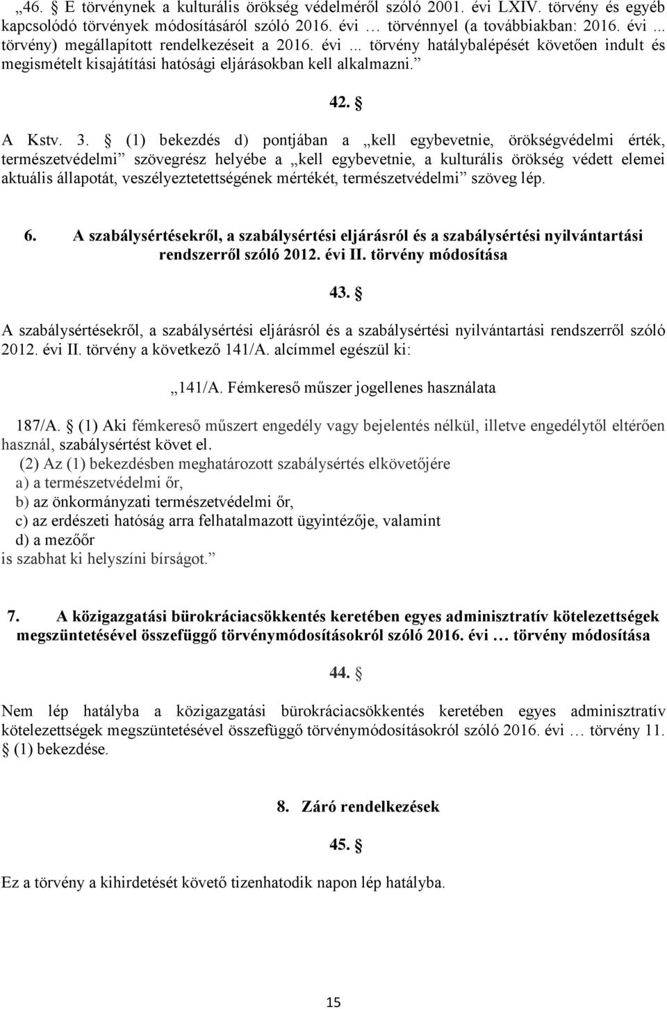 (1) bekezdés d) pontjában a kell egybevetnie, örökségvédelmi érték, természetvédelmi szövegrész helyébe a kell egybevetnie, a kulturális örökség védett elemei aktuális állapotát,