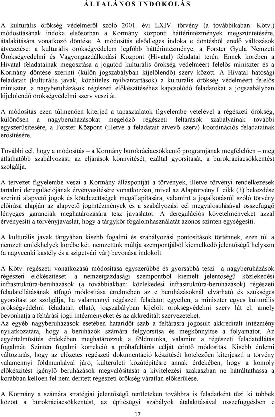 A módosítás elsődleges indoka e döntésből eredő változások átvezetése: a kulturális örökségvédelem legfőbb háttérintézménye, a Forster Gyula Nemzeti Örökségvédelmi és Vagyongazdálkodási Központ