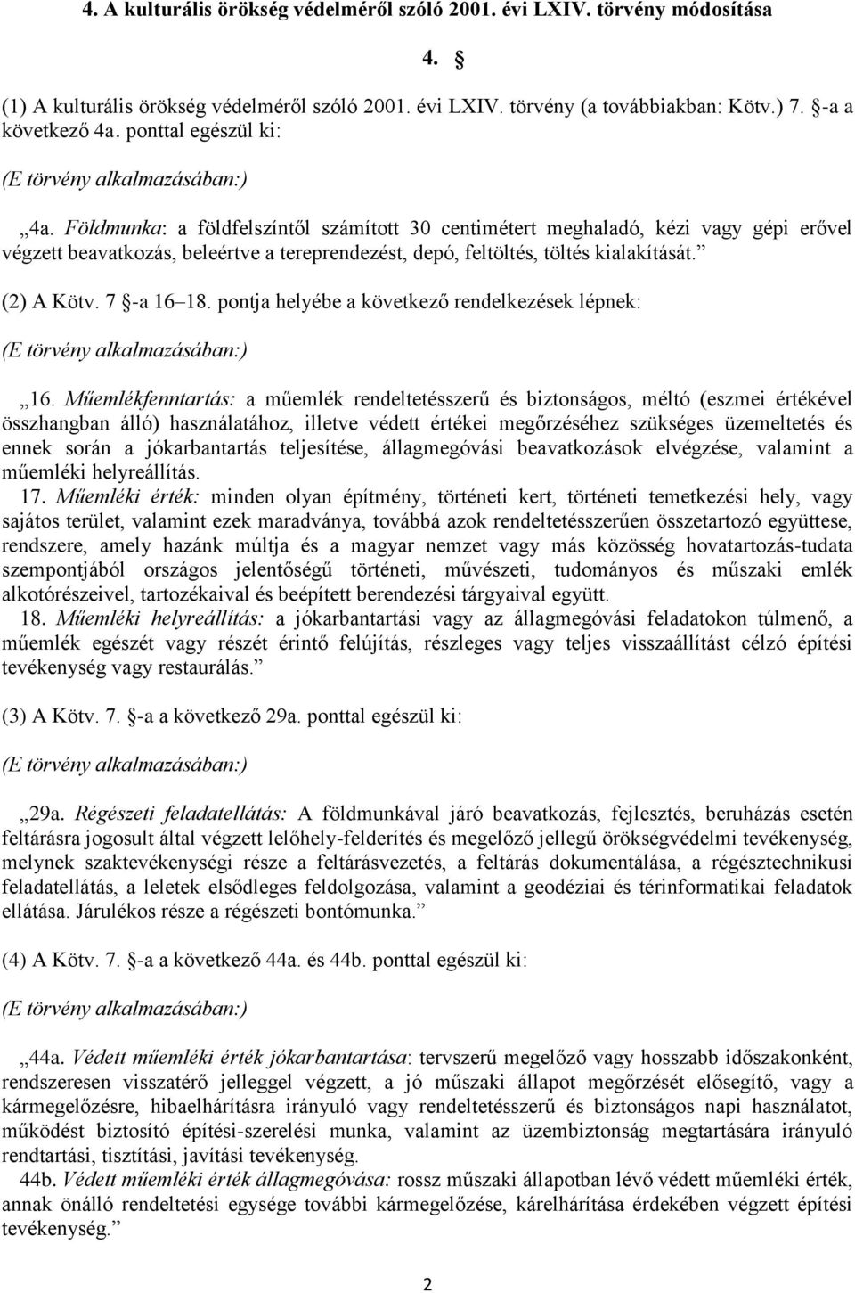 Földmunka: a földfelszíntől számított 30 centimétert meghaladó, kézi vagy gépi erővel végzett beavatkozás, beleértve a tereprendezést, depó, feltöltés, töltés kialakítását. (2) A Kötv. 7 -a 16 18.