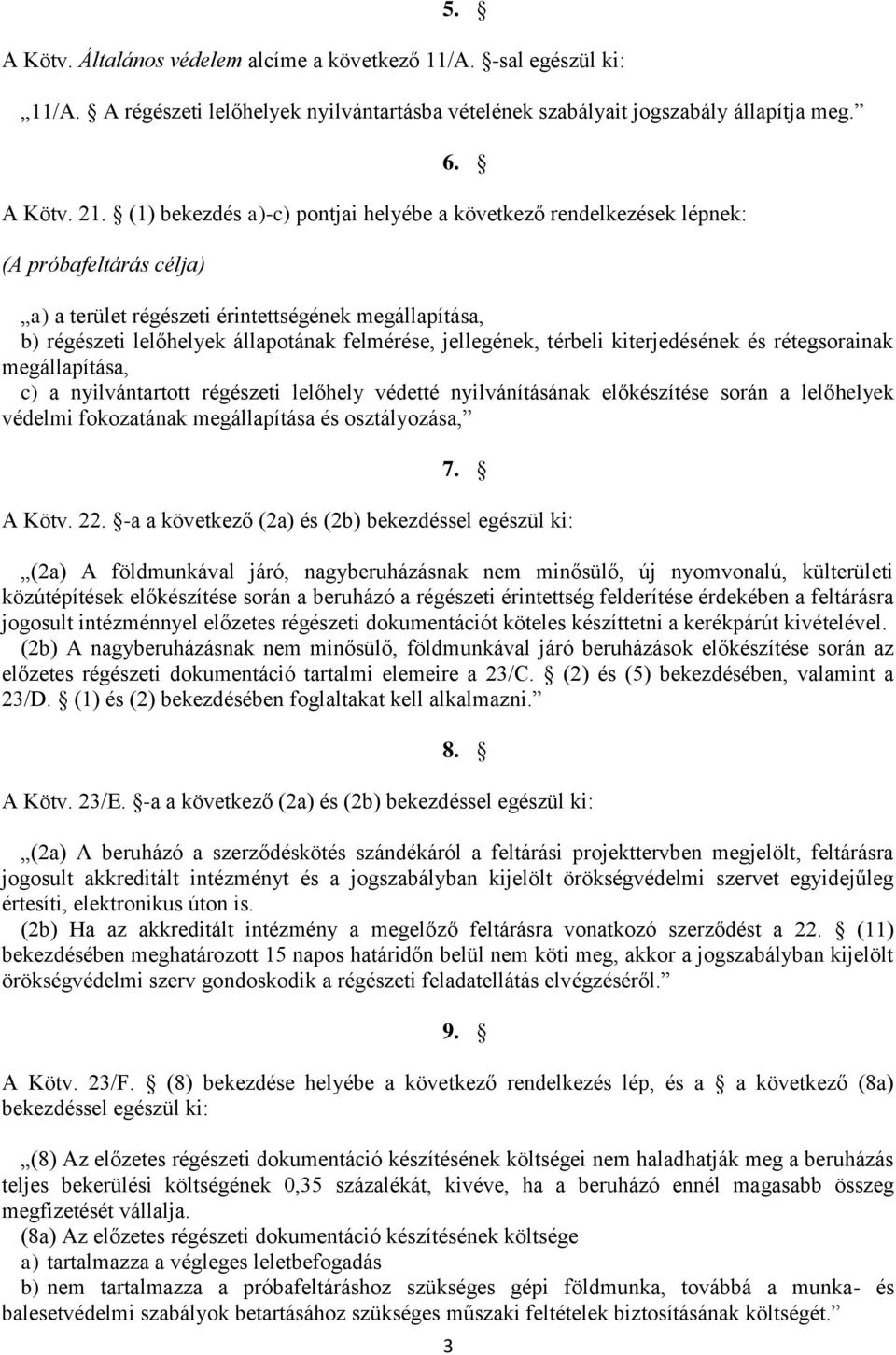 jellegének, térbeli kiterjedésének és rétegsorainak megállapítása, c) a nyilvántartott régészeti lelőhely védetté nyilvánításának előkészítése során a lelőhelyek védelmi fokozatának megállapítása és