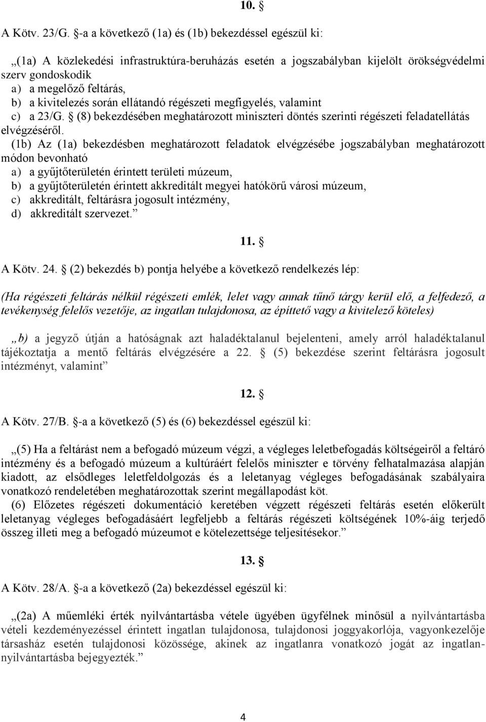 kivitelezés során ellátandó régészeti megfigyelés, valamint c) a 23/G. (8) bekezdésében meghatározott miniszteri döntés szerinti régészeti feladatellátás elvégzéséről.