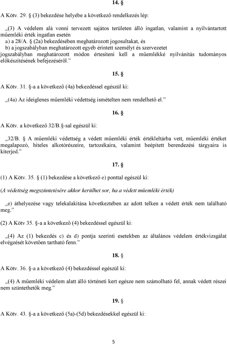 (2a) bekezdésében meghatározott jogosultakat, és b) a jogszabályban meghatározott egyéb érintett személyt és szervezetet jogszabályban meghatározott módon értesíteni kell a műemlékké nyilvánítás