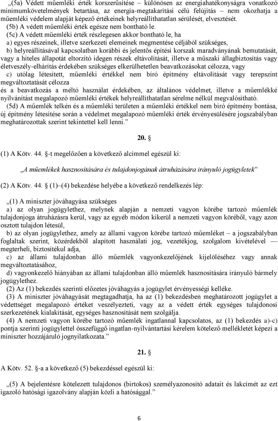 (5c) A védett műemléki érték részlegesen akkor bontható le, ha a) egyes részeinek, illetve szerkezeti elemeinek megmentése céljából szükséges, b) helyreállításával kapcsolatban korábbi és jelentős