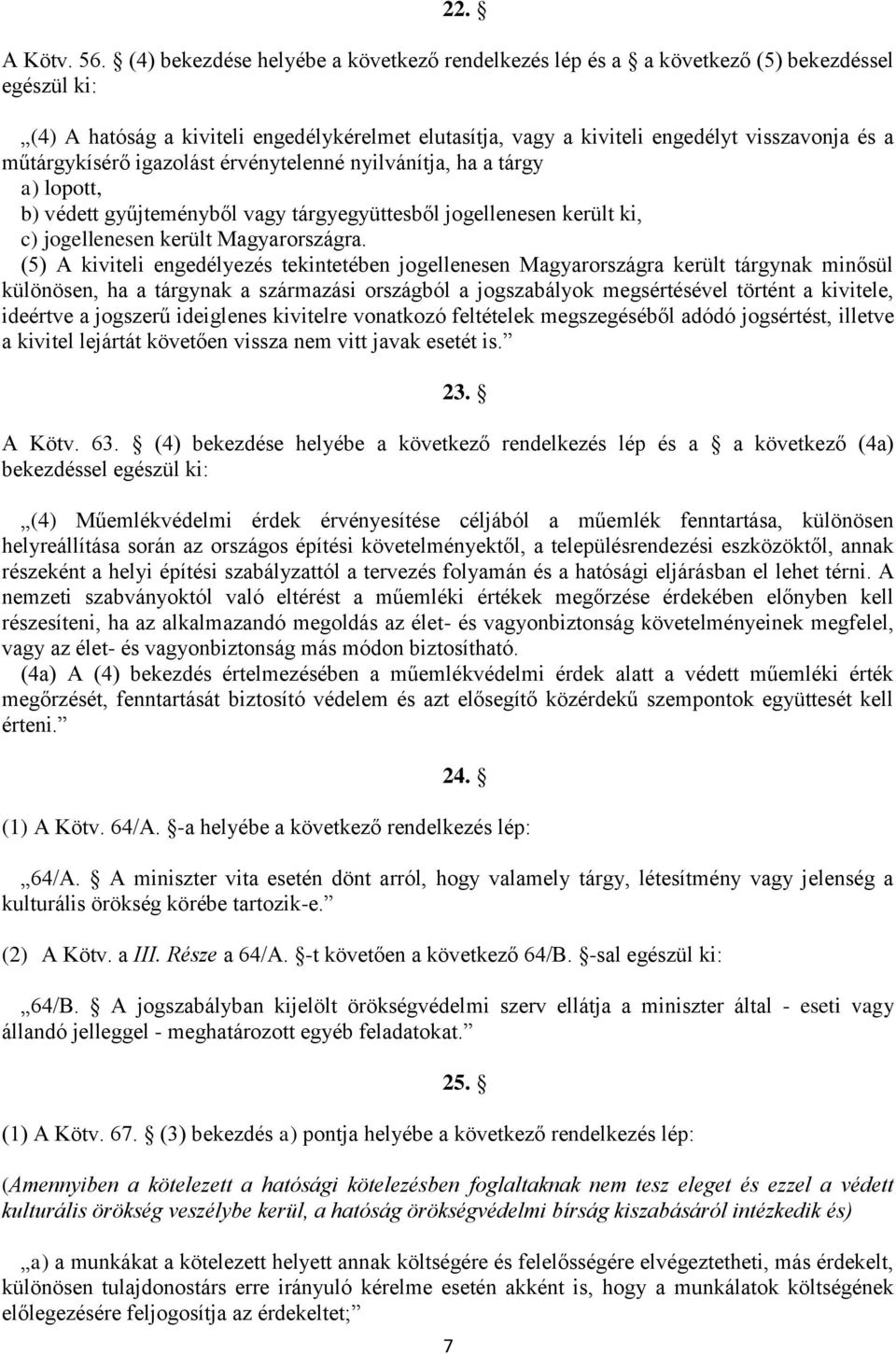 műtárgykísérő igazolást érvénytelenné nyilvánítja, ha a tárgy a) lopott, b) védett gyűjteményből vagy tárgyegyüttesből jogellenesen került ki, c) jogellenesen került Magyarországra.