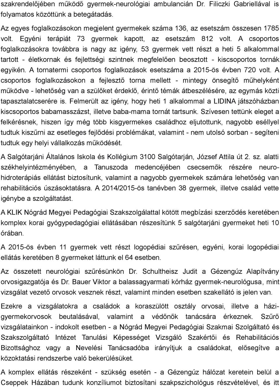 A csoportos foglalkozásokra továbbra is nagy az igény, 53 gyermek vett részt a heti 5 alkalommal tartott - életkornak és fejlettségi szintnek megfelelően beosztott - kiscsoportos tornák egyikén.