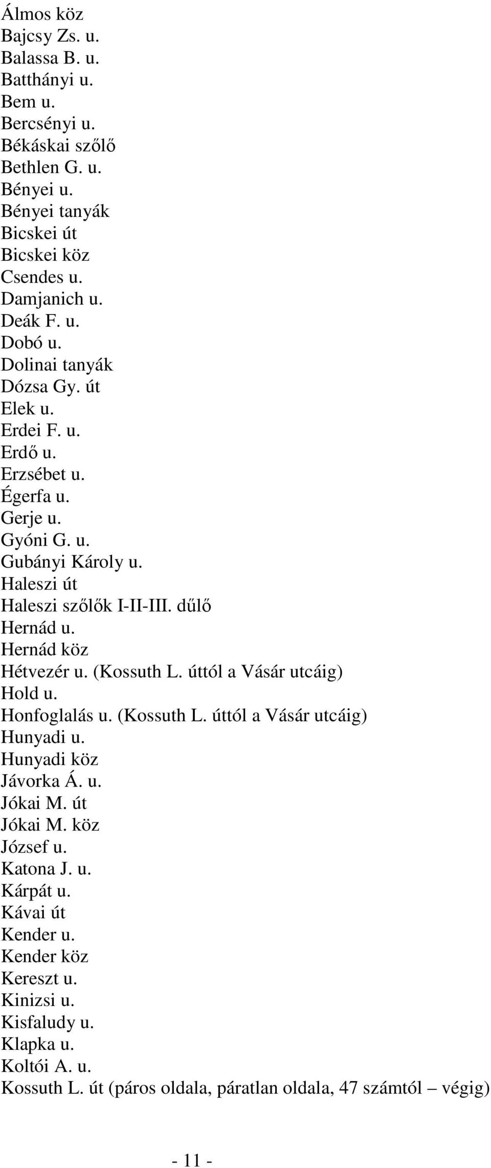 Hernád köz Hétvezér u. (Kossuth L. úttól a Vásár utcáig) Hold u. Honfoglalás u. (Kossuth L. úttól a Vásár utcáig) Hunyadi u. Hunyadi köz Jávorka Á. u. Jókai M. út Jókai M.