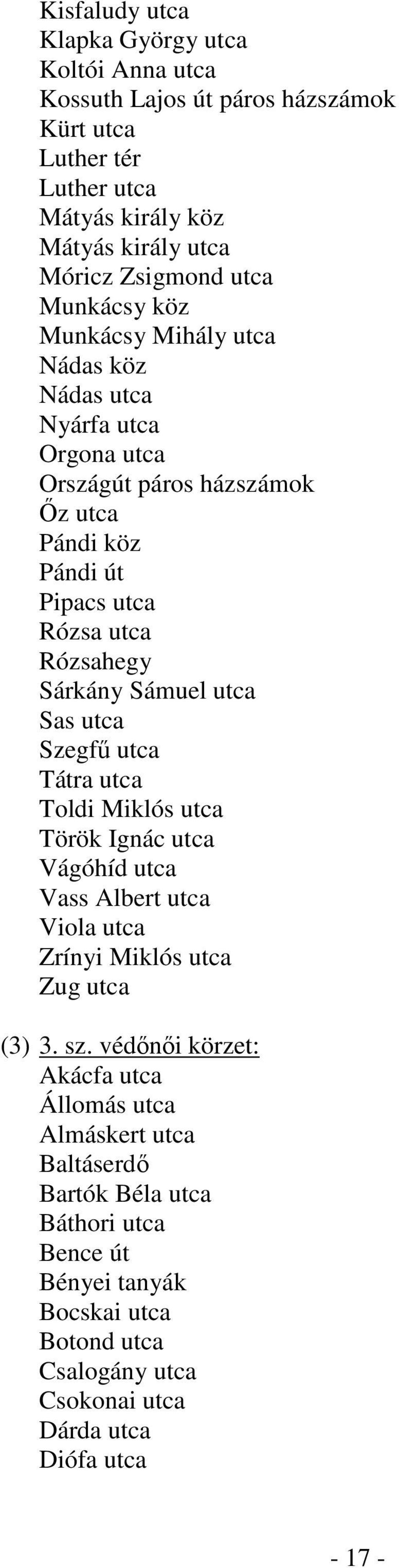 Sámuel utca Sas utca Szegfű utca Tátra utca Toldi Miklós utca Török Ignác utca Vágóhíd utca Vass Albert utca Viola utca Zrínyi Miklós utca Zug utca (3) 3. sz.