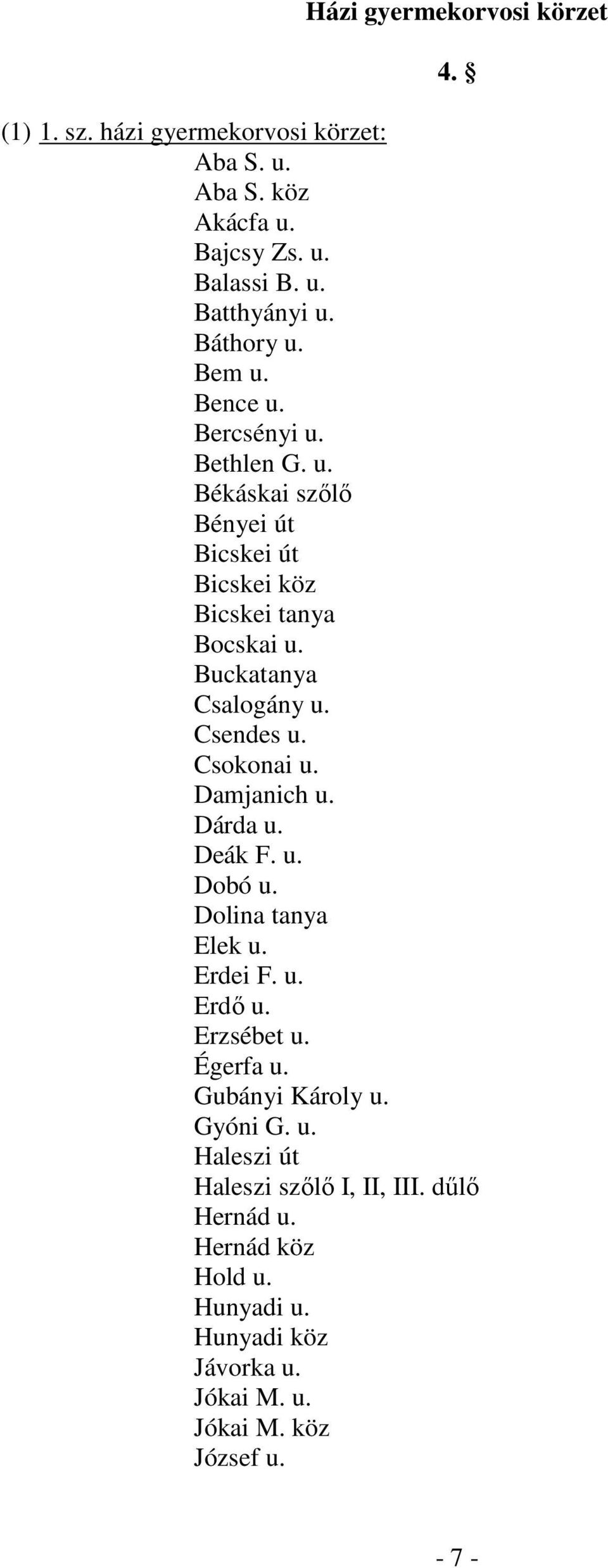 Buckatanya Csalogány u. Csendes u. Csokonai u. Damjanich u. Dárda u. Deák F. u. Dobó u. Dolina tanya Elek u. Erdei F. u. Erdő u. Erzsébet u.