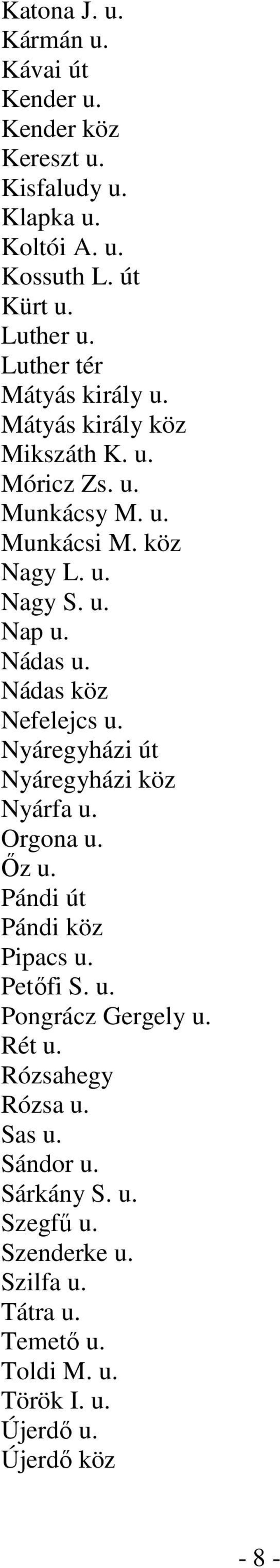 Nádas köz Nefelejcs u. Nyáregyházi út Nyáregyházi köz Nyárfa u. Orgona u. Őz u. Pándi út Pándi köz Pipacs u. Petőfi S. u. Pongrácz Gergely u.