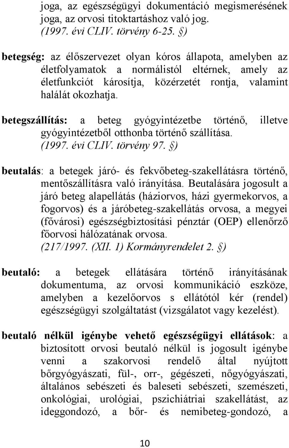 betegszállítás: a beteg gyógyintézetbe történő, illetve gyógyintézetből otthonba történő szállítása. (1997. évi CLIV. törvény 97.